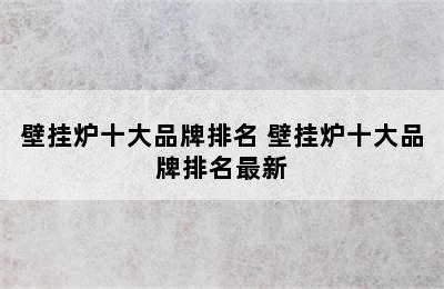 壁挂炉十大品牌排名 壁挂炉十大品牌排名最新